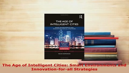 PDF  The Age of Intelligent Cities Smart Environments and Innovationforall Strategies Read Full Ebook