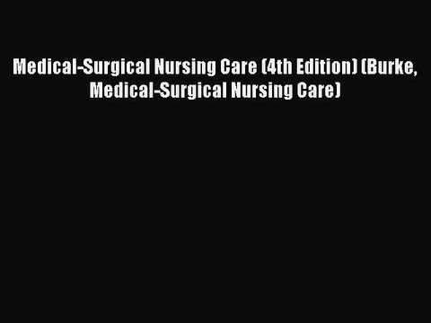 Read Medical-Surgical Nursing Care (4th Edition) (Burke Medical-Surgical Nursing Care) Ebook