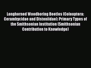 PDF Longhorned Woodboring Beetles (Coleoptera: Cerambycidae and Disteniidae): Primary Types