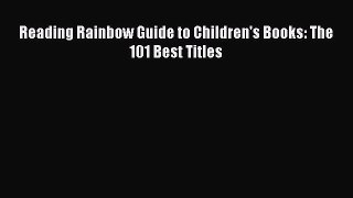 Download Reading Rainbow Guide to Children's Books: The 101 Best Titles Free Books
