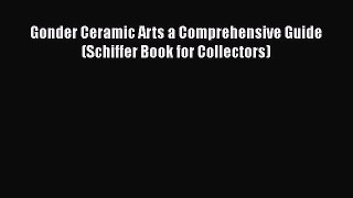 PDF Gonder Ceramic Arts a Comprehensive Guide (Schiffer Book for Collectors) Free Books