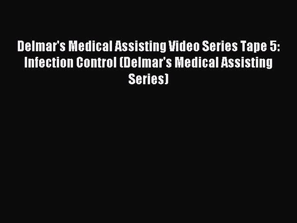 Read Delmar's Medical Assisting Video Series Tape 5: Infection Control (Delmar's Medical Assisting