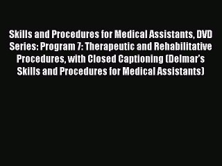 Read Skills and Procedures for Medical Assistants DVD Series: Program 7: Therapeutic and Rehabilitative