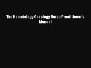 Read The Hematology Oncology Nurse Practitioner's Manual PDF Online