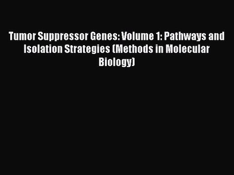 Read Tumor Suppressor Genes: Volume 1: Pathways and Isolation Strategies (Methods in Molecular