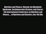 Read Nutrition and Fitness: Obesity the Metabolic Syndrome Cardiovascular Disease and Cancer: