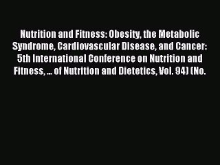 Read Nutrition and Fitness: Obesity the Metabolic Syndrome Cardiovascular Disease and Cancer: