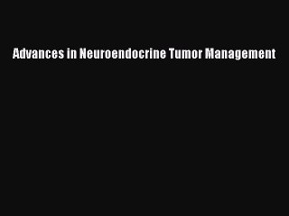 Read Advances in Neuroendocrine Tumor Management Ebook Free