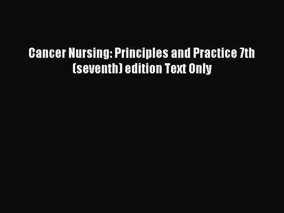 Read Cancer Nursing: Principles and Practice 7th (seventh) edition Text Only PDF Online
