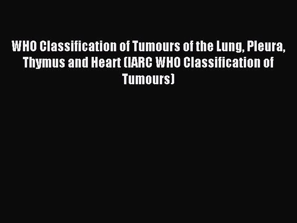 Read WHO Classification of Tumours of the Lung Pleura Thymus and Heart (IARC WHO Classification