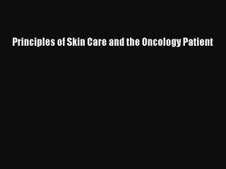 Read Principles of Skin Care and the Oncology Patient Ebook Free