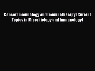 Read Cancer Immunology and Immunotherapy (Current Topics in Microbiology and Immunology) Ebook