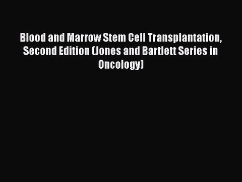 Read Blood and Marrow Stem Cell Transplantation Second Edition (Jones and Bartlett Series in