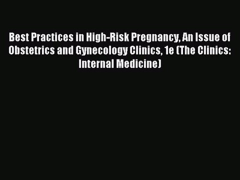 Read Best Practices in High-Risk Pregnancy An Issue of Obstetrics and Gynecology Clinics 1e