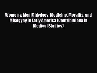 Read Women & Men Midwives: Medicine Morality and Misogyny in Early America (Contributions in
