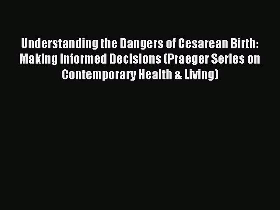Read Understanding the Dangers of Cesarean Birth: Making Informed Decisions (Praeger Series