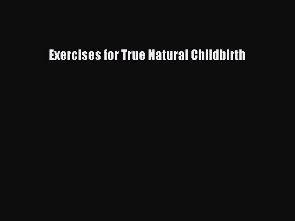 Read Exercises for True Natural Childbirth Ebook Free
