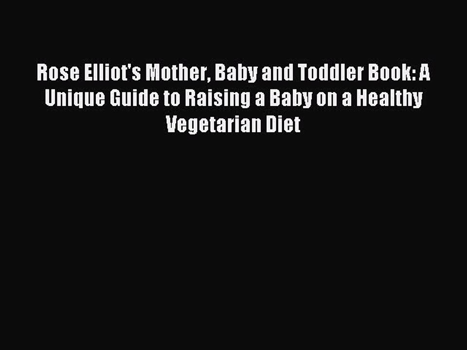 Read Rose Elliot's Mother Baby and Toddler Book: A Unique Guide to Raising a Baby on a Healthy