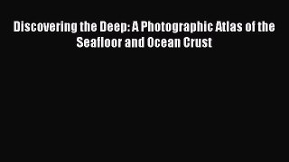 PDF Discovering the Deep: A Photographic Atlas of the Seafloor and Ocean Crust  EBook