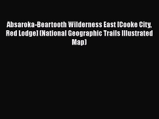 PDF Absaroka-Beartooth Wilderness East [Cooke City Red Lodge] (National Geographic Trails Illustrated