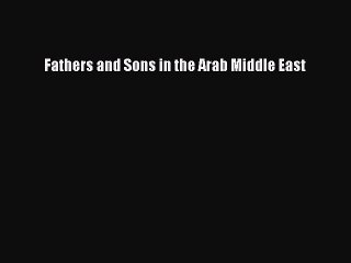 Download Fathers and Sons in the Arab Middle East PDF Online