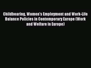 Read Childbearing Women's Employment and Work-Life Balance Policies in Contemporary Europe