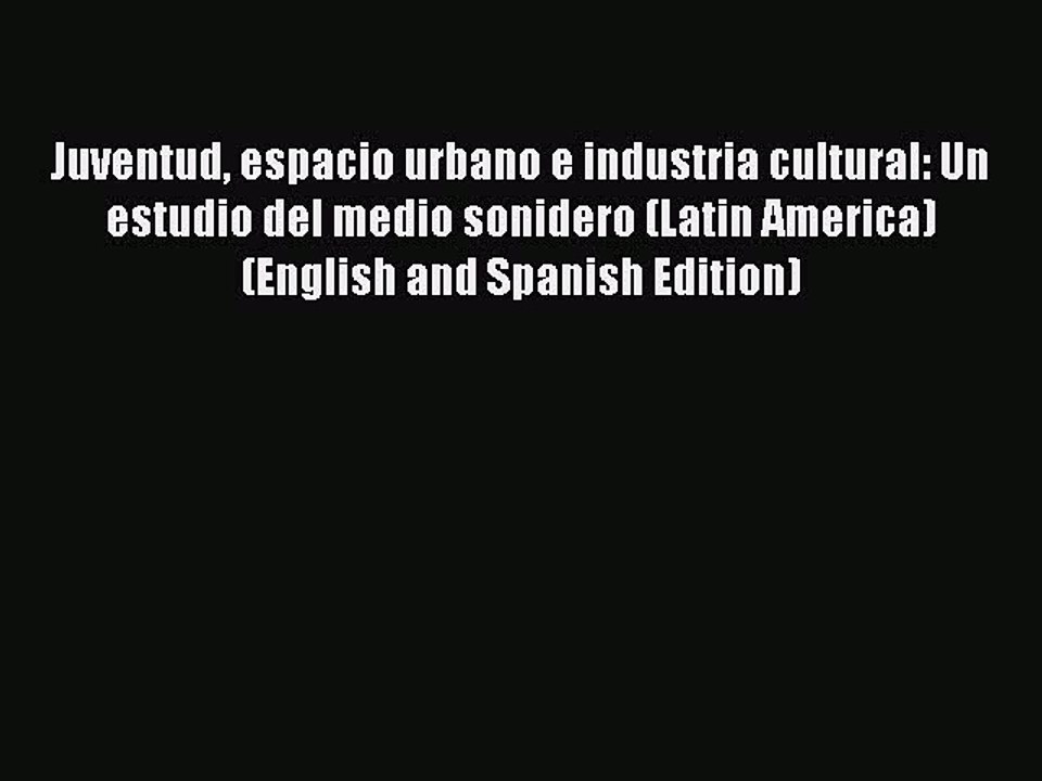 Download Juventud espacio urbano e industria cultural: Un estudio del medio sonidero (Latin