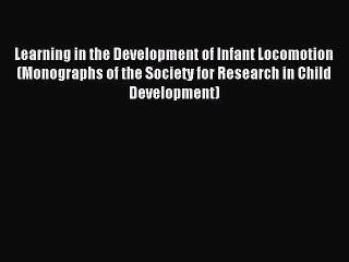 Read Learning in the Development of Infant Locomotion (Monographs of the Society for Research