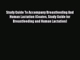 Read Study Guide To Accompany Breastfeeding And Human Lactation (Coates Study Guide for Breastfeeding