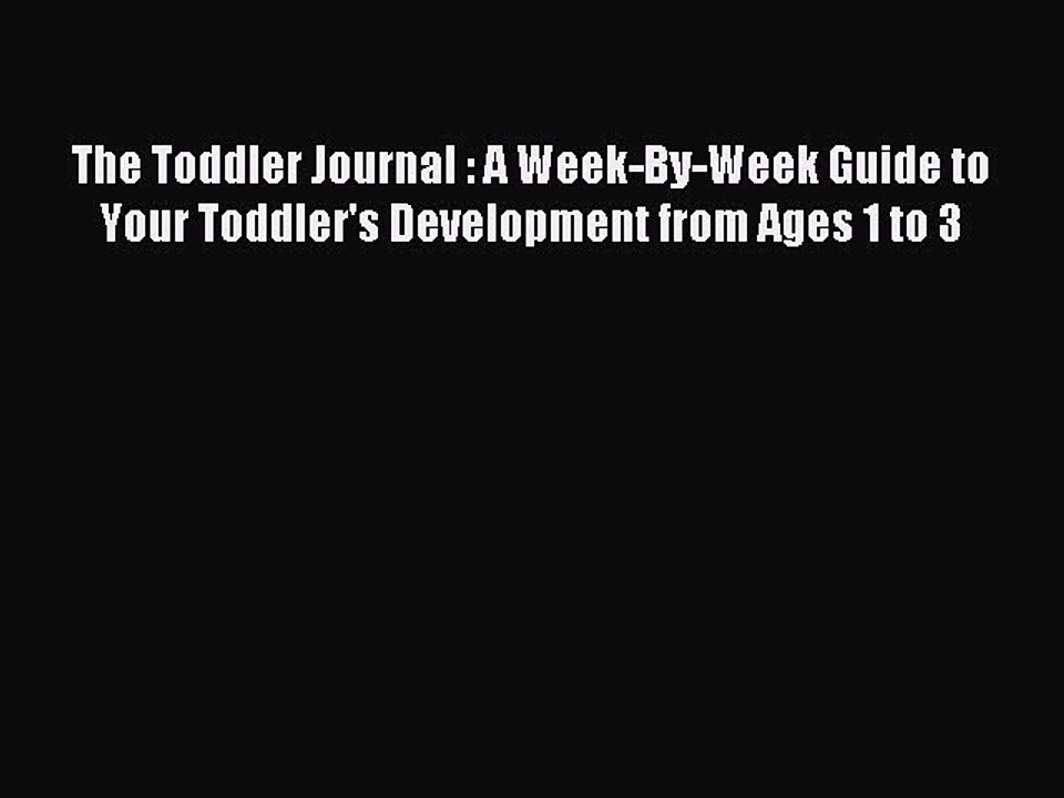 Read The Toddler Journal : A Week-By-Week Guide to Your Toddler's Development from Ages 1 to
