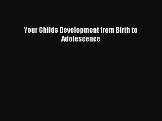 Read Your Childs Development from Birth to Adolescence Ebook Free