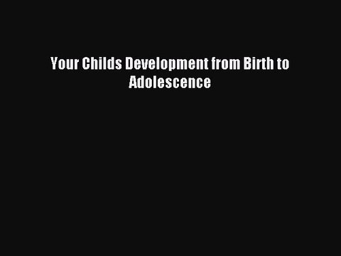Read Your Childs Development from Birth to Adolescence Ebook Free