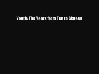 Read Youth: The Years from Ten to Sixteen PDF Online