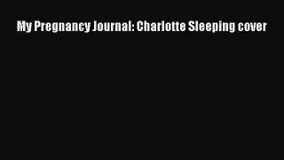 Read My Pregnancy Journal: Charlotte Sleeping cover Ebook Free