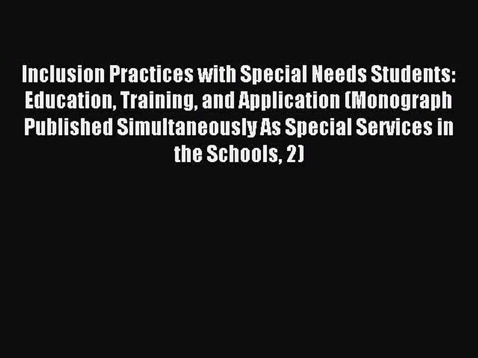 Read Inclusion Practices with Special Needs Students: Education Training and Application (Monograph