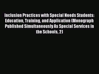 Read Inclusion Practices with Special Needs Students: Education Training and Application (Monograph
