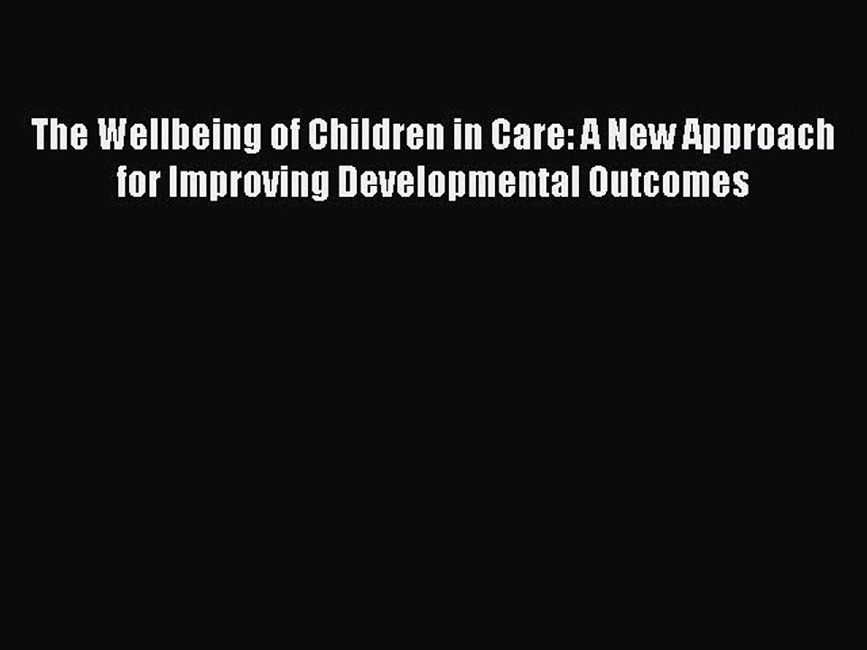 Read The Wellbeing of Children in Care: A New Approach for Improving Developmental Outcomes