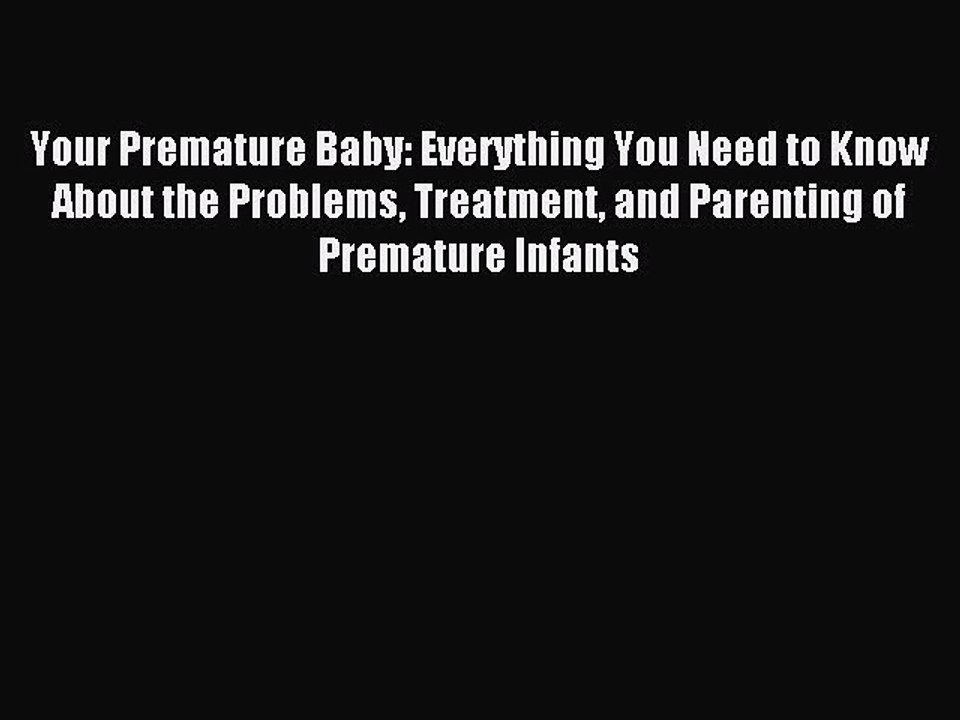 Read Your Premature Baby: Everything You Need to Know About the Problems Treatment and Parenting