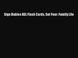 Read Sign Babies ASL Flash Cards Set Four: Family Life Ebook Free