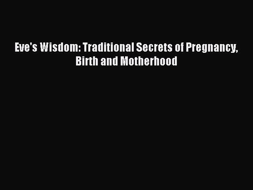 Read Eve's Wisdom: Traditional Secrets of Pregnancy Birth and Motherhood Ebook Free
