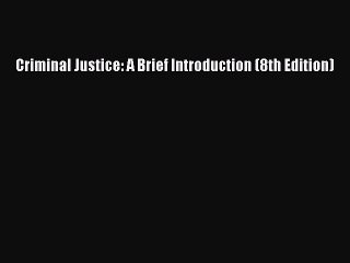 [Download PDF] Criminal Justice: A Brief Introduction (8th Edition) Read Free