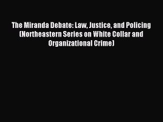 [Download PDF] The Miranda Debate: Law Justice and Policing (Northeastern Series on White Collar