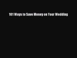 PDF 101 Ways to Save Money on Your Wedding  Read Online