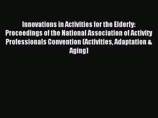 Read Innovations in Activities for the Elderly: Proceedings of the National Association of