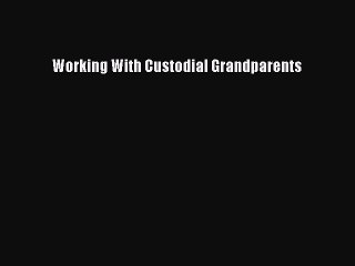 Download Working With Custodial Grandparents PDF Free