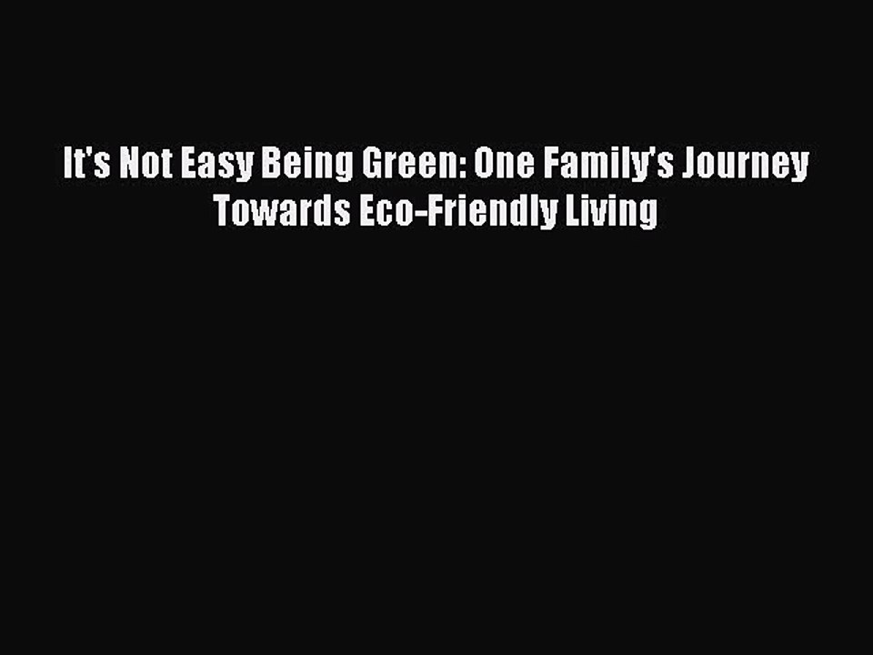 PDF It's Not Easy Being Green: One Family's Journey Towards Eco-Friendly Living  EBook