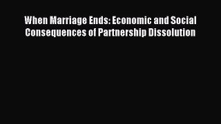 Read When Marriage Ends: Economic and Social Consequences of Partnership Dissolution Ebook