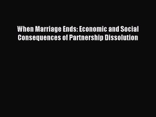 Read When Marriage Ends: Economic and Social Consequences of Partnership Dissolution Ebook