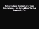 Read Getting Past Your Breakup: How to Turn a Devastating Loss into the Best Thing That Ever