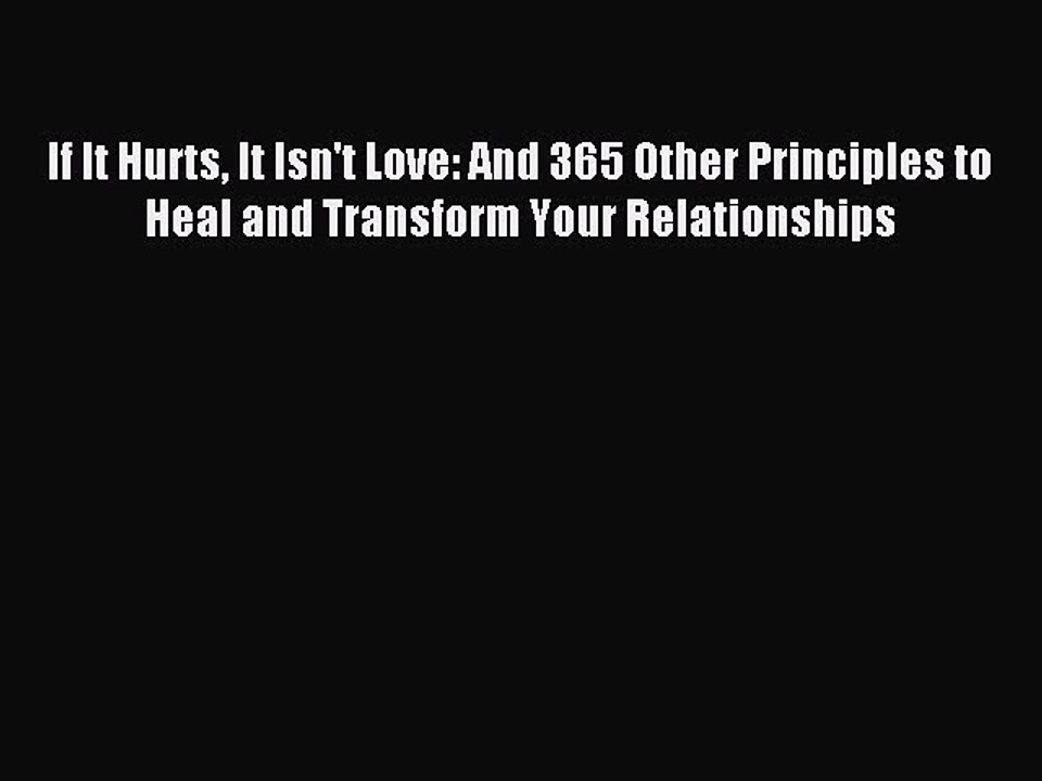 Read If It Hurts It Isn't Love: And 365 Other Principles to Heal and Transform Your Relationships